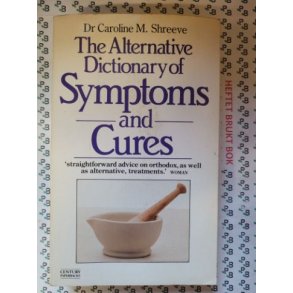 Caroline M. Shreeve - The Alternative Dictionary Of Symptoms And Cures