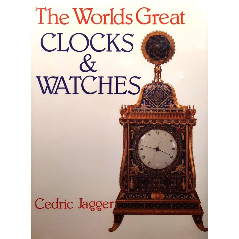 Cedric Jagger - The Worlds Great Clocks &amp; Watches