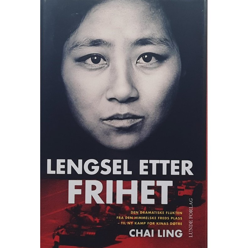Chai Ling - Lengsel etter frihet - Den dramatiske flukten fra den himmelske freds plass..