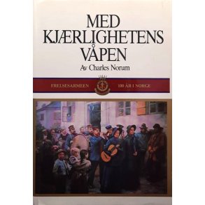 Med kj�rlighetens v�pen, Frelsesarmeen 100 �r i Norge (Innbundet)