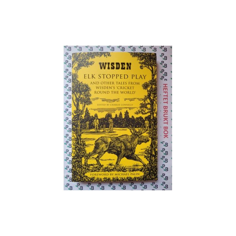 Charlie Connelly - Elk Stopped Play: And Other Tales From Wisden's 'Cricket Round The World'