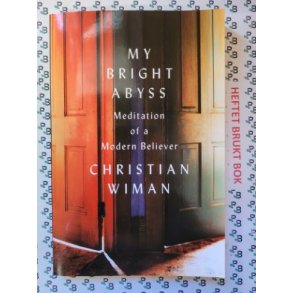 Christian Wiman - My Bright Abyss: Meditation of a Modern Believer