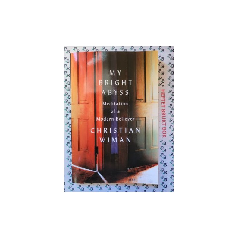 Christian Wiman - My Bright Abyss: Meditation of a Modern Believer