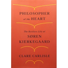 Clare Carlisle - Philosopher of the Heart - The Restless Life of Sren Kierkegaard