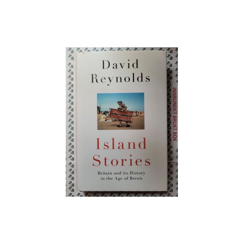 David Reynolds - Island Stories - Britain and its History in the Age of Brexit