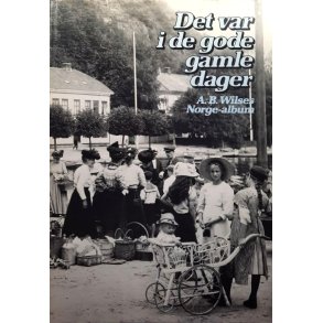 Det var i de gode gamle dager: A. B. Wilses Norge-album �  � Innbundet