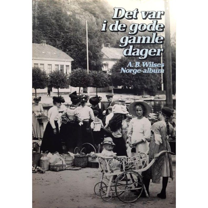 Det var i de gode gamle dager: A. B. Wilses Norge-album �  � Innbundet