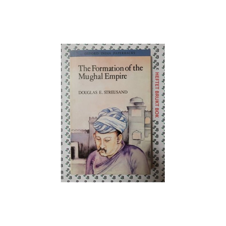 Douglas E. Streusand - The Formation of the Mughal Empire