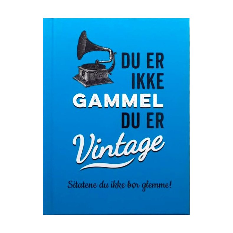 Du er ikke gammel, du er Vintage - Sitater du ikke b�r glemme!