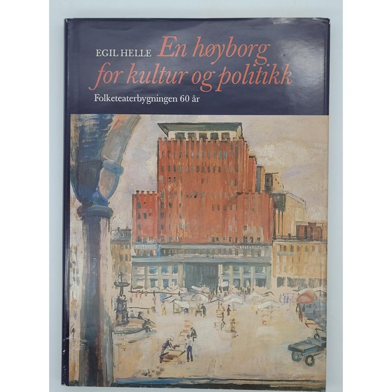 Egil Helle - En hyborg for kultur og politikk - Folketeaterbygningen 60 r