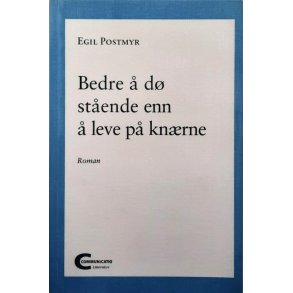 Egil Postmyr - Bedre � d� st�ende enn � leve p� kn�rne
