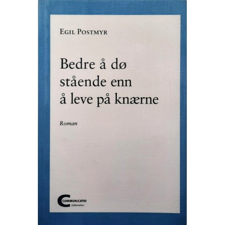 Egil Postmyr - Bedre � d� st�ende enn � leve p� kn�rne