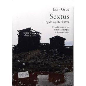 Eiliv Grue - Sextus - og de skjulte skatter - betraktninger over Johan Falkebergets Christianus Sext