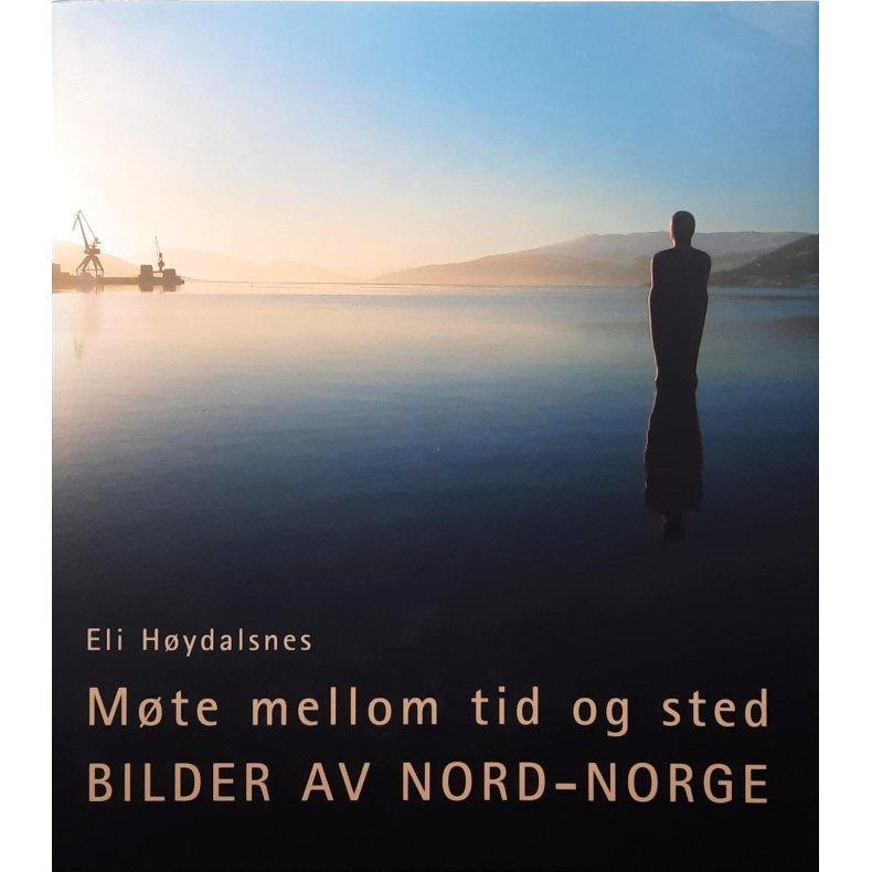 Eli H�ydalsnes - M�te mellom tid og sted - Bilder av Nord-Norge (Innbundet)
