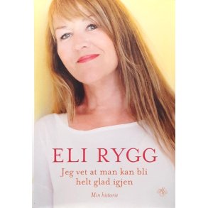 Eli Rygg - Jeg vet at man kan bli helt glad igjen - Min historie