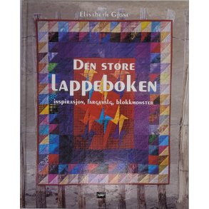 Elisabeth Gjone - Den store lappeboken. Inspirasjon, fargevalg, blokkmnster
