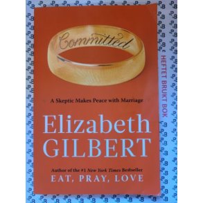 Elizabeth Gilbert - Comitted: A Skeptic Makes Peace with Marriage