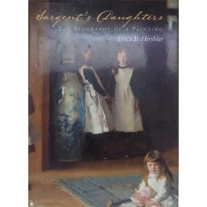 Erica E. Hirshler - Sargents Daughters: The Biography of a Painting