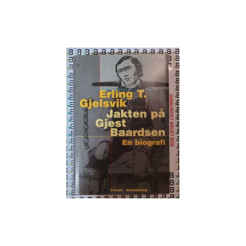 Erling T. Gjelsvik - Jakten p� Gjest Baardsen - En biografi (Innbundet)