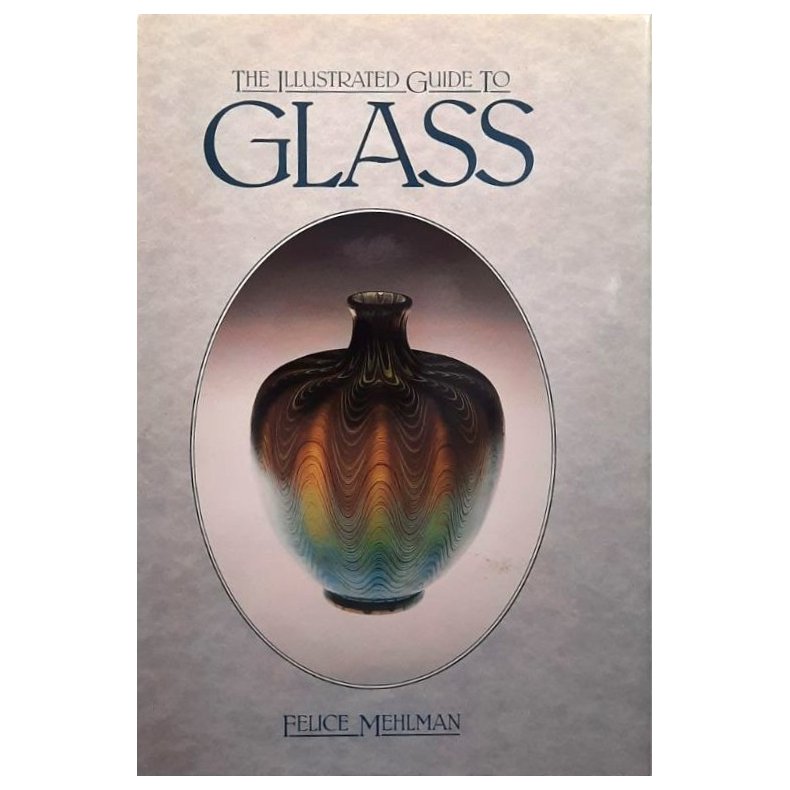 Felice Mehlman - The Illustrated Guide To Glass (Innbundet)
