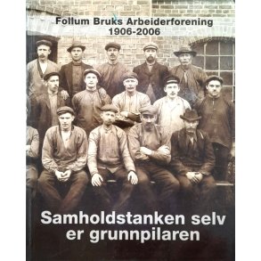Follum Bruks Arbeiderforening 1906-2006 - Samholdstanken selv er grunnpilaren (I)