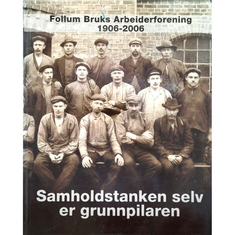 Follum Bruks Arbeiderforening 1906-2006 - Samholdstanken selv er grunnpilaren (I)