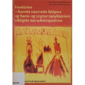 Foreldrene - barnets nrmeste hjelpere og barne- og ungdomspsykiatriens viktigste samarbeidspartnere