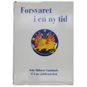 Forsvaret i en ny tid - Oslo militre samfunds 175 rs jubileumsbok