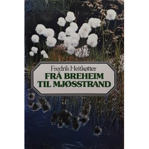 Fredrik Heitktter - Fr Breheim til Mjsstrand (Innbundet)