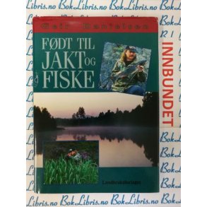 Geir Danielsen - F�dt til jakt og fiske (Innbundet)