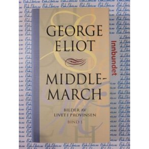 George Eliot - Middlemarch Bilder av livet i provinsen Bind 1(I)