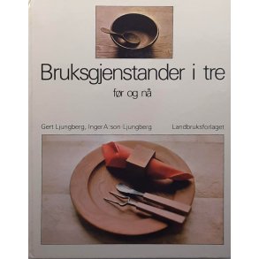 Gert Ljungberg m.fl. - Bruksgjenstander i tre f�r og n� (Innbundet)