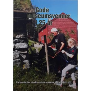 Gode museumsvenner i 25 r - Forbundet for norske museumsvenner (FNM) 1997-2022