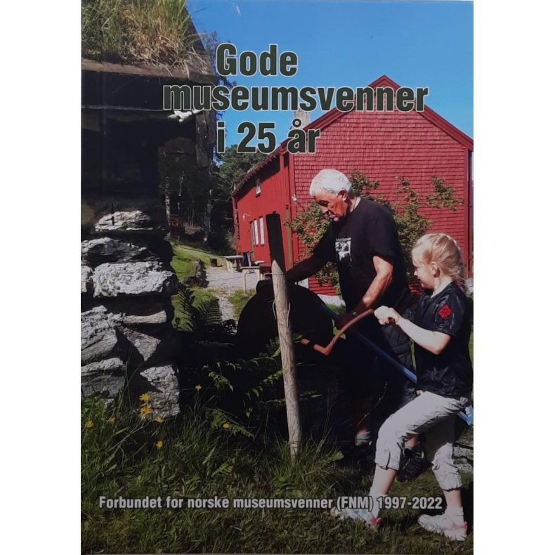 Gode museumsvenner i 25 r - Forbundet for norske museumsvenner (FNM) 1997-2022