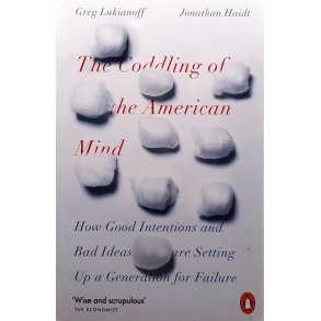 Greg Lukianoff and Jonathan Haidt - The Coddling of the American Mind