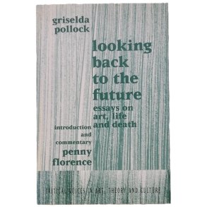 Griselda Pollock - Looking Back to the Future