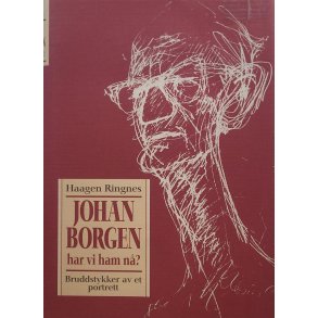 Haagen Ringnes - Johan Borgen - har vi ham n? - Bruddstykker av et portrett