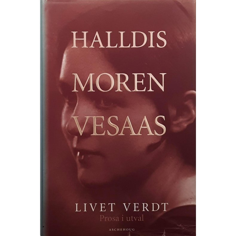 Halldis Moren Vesaas - Livet verdt - Prosa i utval - Innbundet