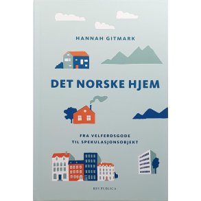 Hannah Gitmark - Det norske hjem - fra velferdsgode til spekulasjonsobjekt