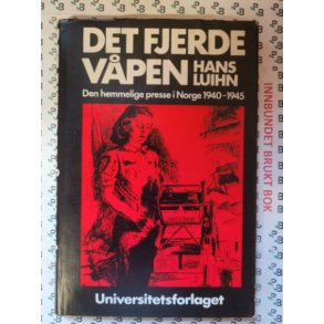 Hans Luihn - Det fjerde vpen Den hemmelige presse i Norge 1940-1945