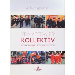 Harald Berntsen - Framtida er kollektiv. Norsk Jernbaneforbund 1992-2017 (Innb.)