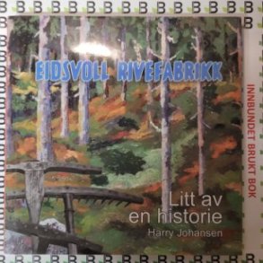 Harry Johansen - Eidsvoll Rivefabrikk - Litt av en historie