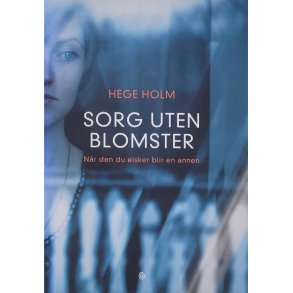 Hege Holm - Sorg uten blomster - Nr den du elsker blir en annen