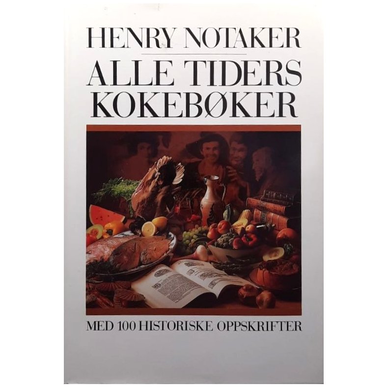 Henry Notaker - Alle tiders kokeb�ker med 100 historiske oppskrifter
