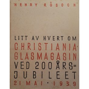 Henry Rsoch - Litt av hvert om Christiania Glassmagasin ved 200-rs-jubileet 21 mai 1939 (Heftet)