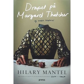 Hilary Mantel - Drapet p Margaret Thatcher og andre historier