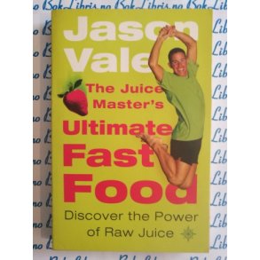 Jason Vale - The juices masters ultimate fast food