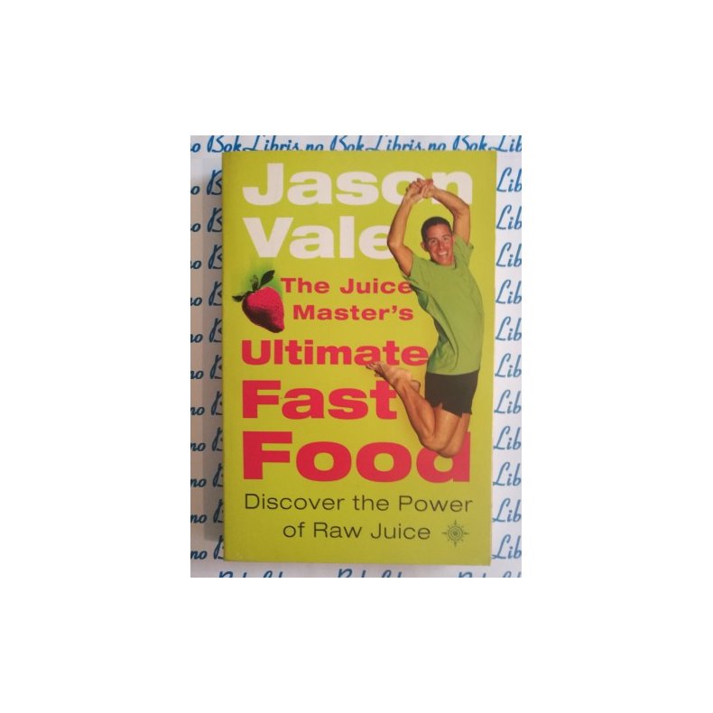 Jason Vale - The juices masters ultimate fast food