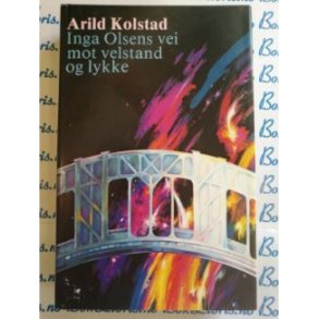 Arild Kolstad - Inga Olsens vei mot velstand og lykke