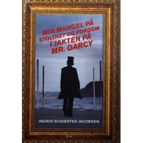 Ingrid Schibsted Jacobsen - Min mangel p� stolthet og fordom i jakten p� Mr. Darcy